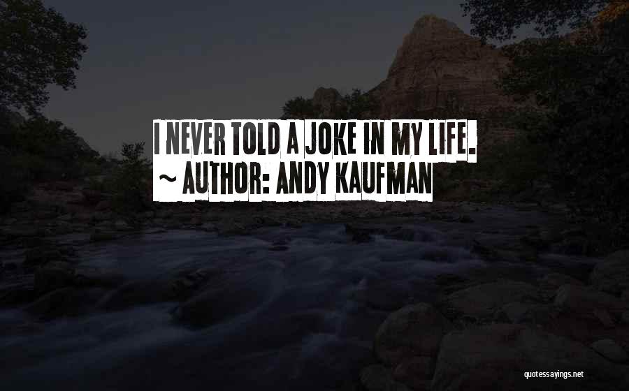 Andy Kaufman Quotes: I Never Told A Joke In My Life.