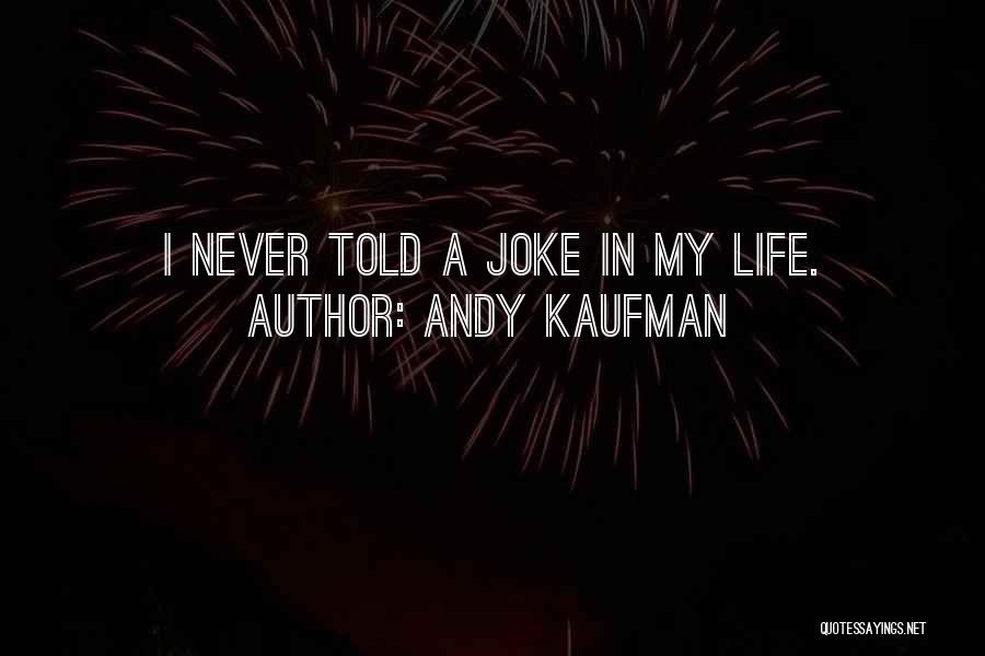 Andy Kaufman Quotes: I Never Told A Joke In My Life.