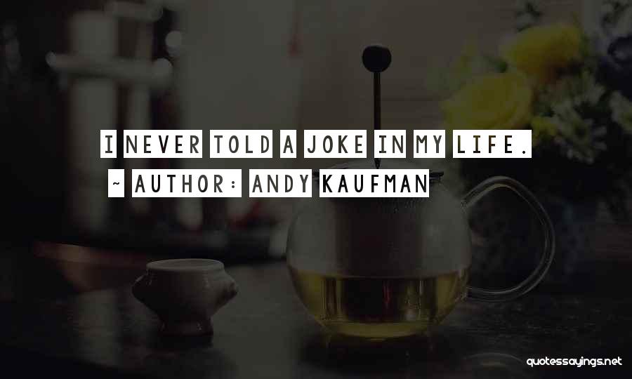 Andy Kaufman Quotes: I Never Told A Joke In My Life.