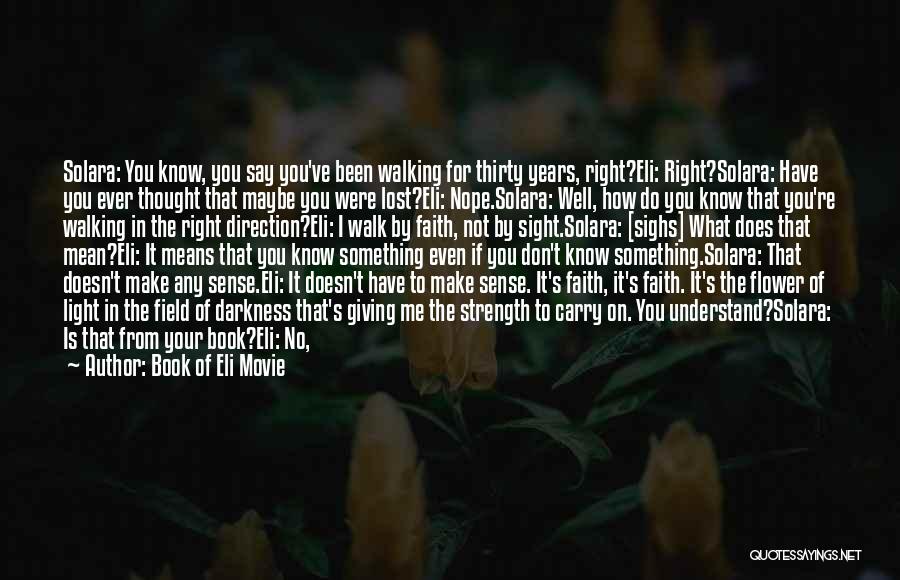 Book Of Eli Movie Quotes: Solara: You Know, You Say You've Been Walking For Thirty Years, Right?eli: Right?solara: Have You Ever Thought That Maybe You