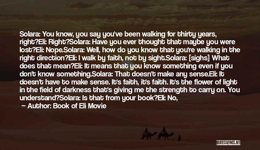 Book Of Eli Movie Quotes: Solara: You Know, You Say You've Been Walking For Thirty Years, Right?eli: Right?solara: Have You Ever Thought That Maybe You