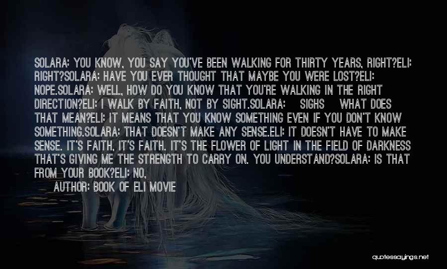 Book Of Eli Movie Quotes: Solara: You Know, You Say You've Been Walking For Thirty Years, Right?eli: Right?solara: Have You Ever Thought That Maybe You