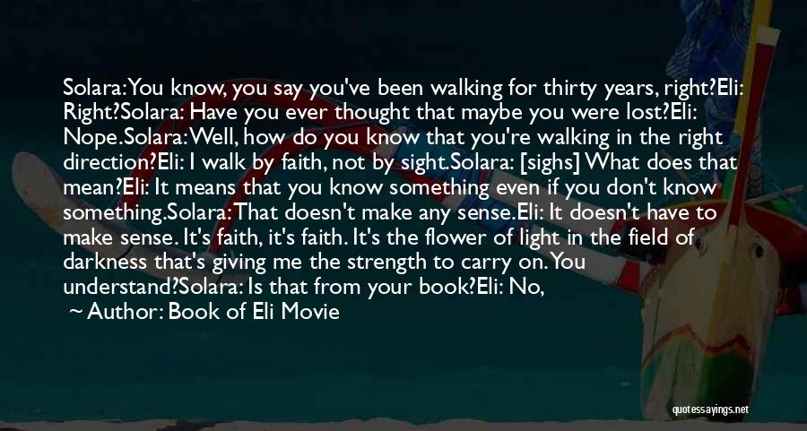 Book Of Eli Movie Quotes: Solara: You Know, You Say You've Been Walking For Thirty Years, Right?eli: Right?solara: Have You Ever Thought That Maybe You