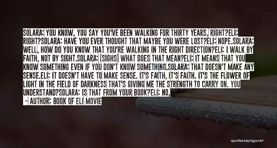 Book Of Eli Movie Quotes: Solara: You Know, You Say You've Been Walking For Thirty Years, Right?eli: Right?solara: Have You Ever Thought That Maybe You