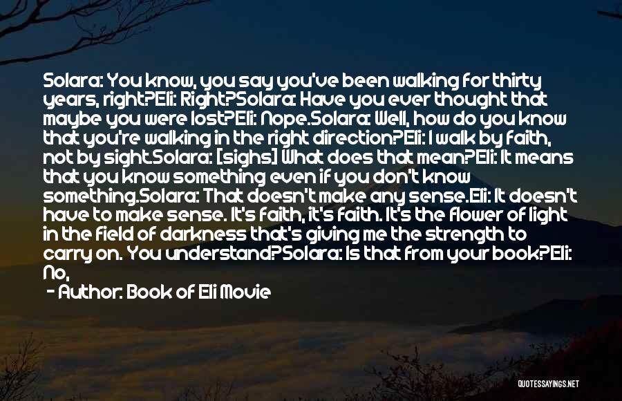 Book Of Eli Movie Quotes: Solara: You Know, You Say You've Been Walking For Thirty Years, Right?eli: Right?solara: Have You Ever Thought That Maybe You