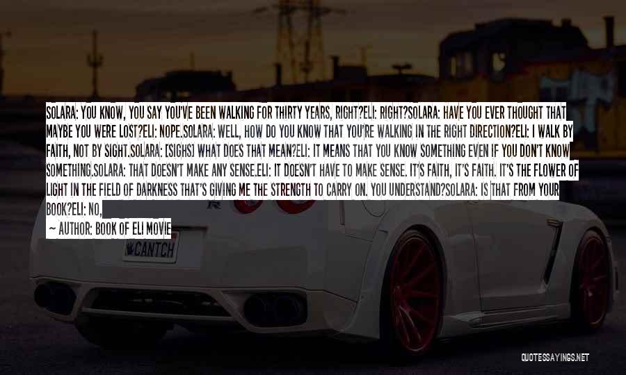 Book Of Eli Movie Quotes: Solara: You Know, You Say You've Been Walking For Thirty Years, Right?eli: Right?solara: Have You Ever Thought That Maybe You
