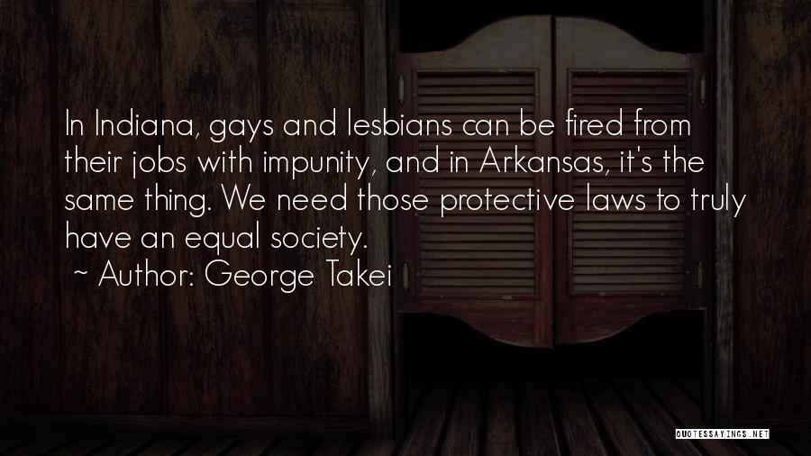 George Takei Quotes: In Indiana, Gays And Lesbians Can Be Fired From Their Jobs With Impunity, And In Arkansas, It's The Same Thing.