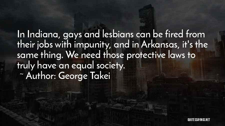 George Takei Quotes: In Indiana, Gays And Lesbians Can Be Fired From Their Jobs With Impunity, And In Arkansas, It's The Same Thing.