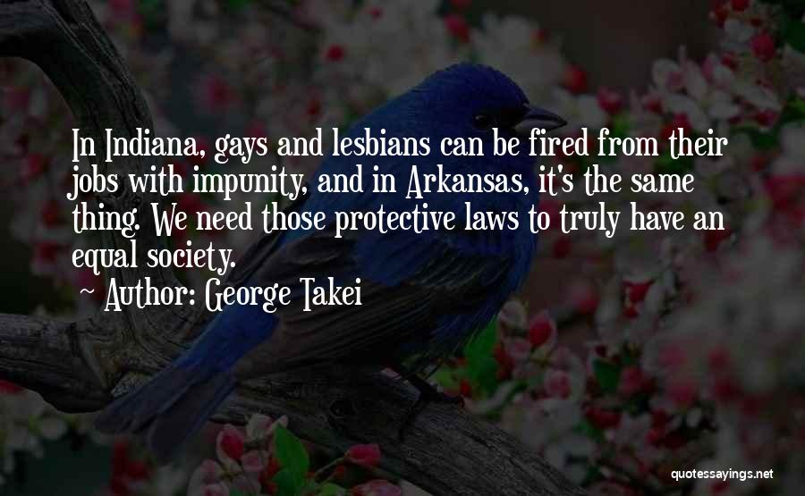 George Takei Quotes: In Indiana, Gays And Lesbians Can Be Fired From Their Jobs With Impunity, And In Arkansas, It's The Same Thing.