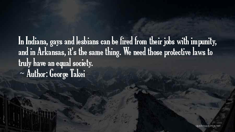 George Takei Quotes: In Indiana, Gays And Lesbians Can Be Fired From Their Jobs With Impunity, And In Arkansas, It's The Same Thing.