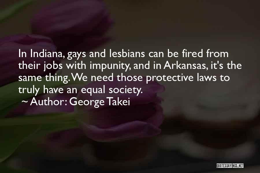 George Takei Quotes: In Indiana, Gays And Lesbians Can Be Fired From Their Jobs With Impunity, And In Arkansas, It's The Same Thing.