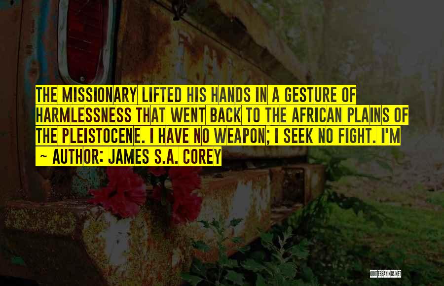 James S.A. Corey Quotes: The Missionary Lifted His Hands In A Gesture Of Harmlessness That Went Back To The African Plains Of The Pleistocene.