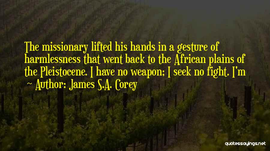 James S.A. Corey Quotes: The Missionary Lifted His Hands In A Gesture Of Harmlessness That Went Back To The African Plains Of The Pleistocene.