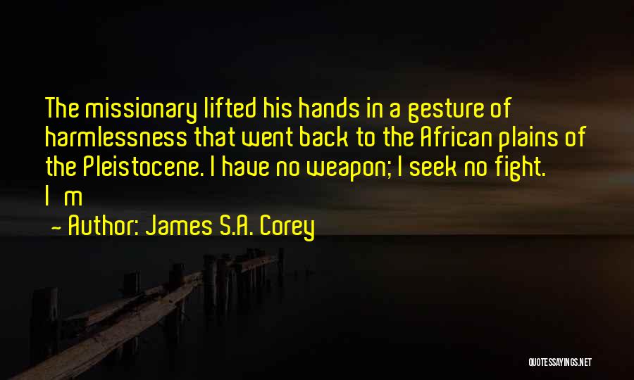 James S.A. Corey Quotes: The Missionary Lifted His Hands In A Gesture Of Harmlessness That Went Back To The African Plains Of The Pleistocene.
