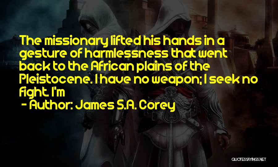 James S.A. Corey Quotes: The Missionary Lifted His Hands In A Gesture Of Harmlessness That Went Back To The African Plains Of The Pleistocene.