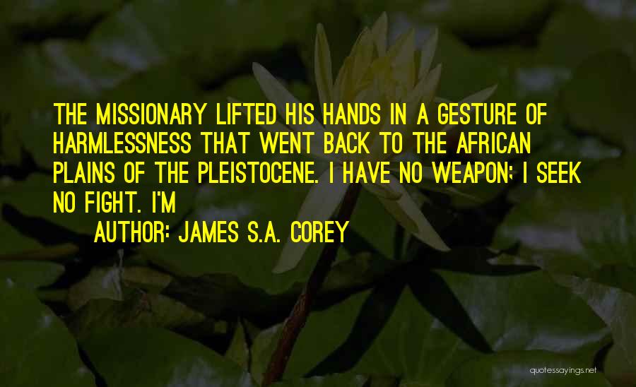 James S.A. Corey Quotes: The Missionary Lifted His Hands In A Gesture Of Harmlessness That Went Back To The African Plains Of The Pleistocene.