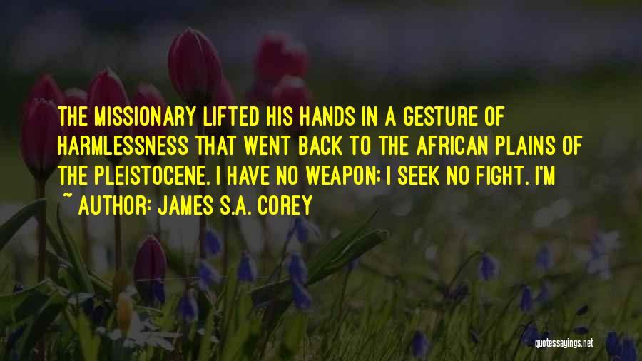 James S.A. Corey Quotes: The Missionary Lifted His Hands In A Gesture Of Harmlessness That Went Back To The African Plains Of The Pleistocene.