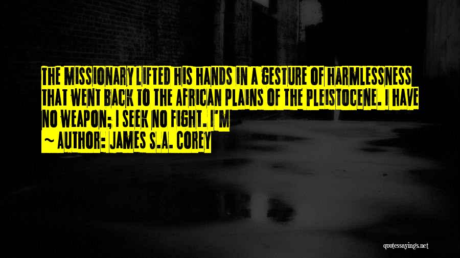 James S.A. Corey Quotes: The Missionary Lifted His Hands In A Gesture Of Harmlessness That Went Back To The African Plains Of The Pleistocene.
