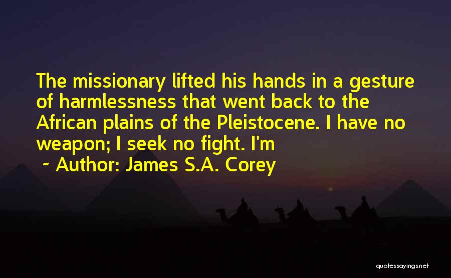 James S.A. Corey Quotes: The Missionary Lifted His Hands In A Gesture Of Harmlessness That Went Back To The African Plains Of The Pleistocene.