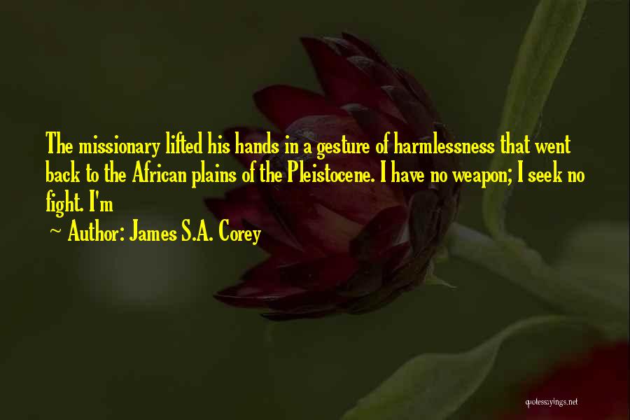James S.A. Corey Quotes: The Missionary Lifted His Hands In A Gesture Of Harmlessness That Went Back To The African Plains Of The Pleistocene.