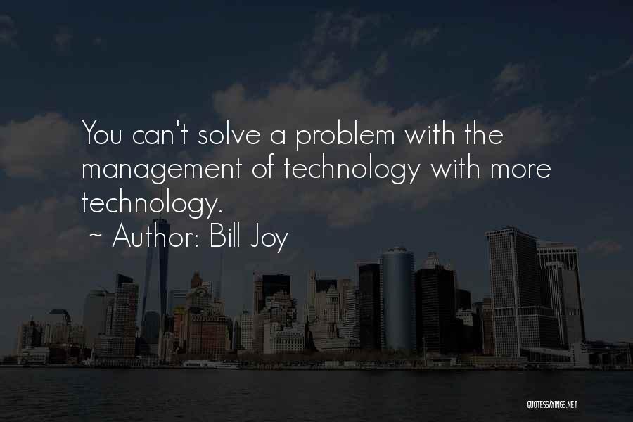 Bill Joy Quotes: You Can't Solve A Problem With The Management Of Technology With More Technology.