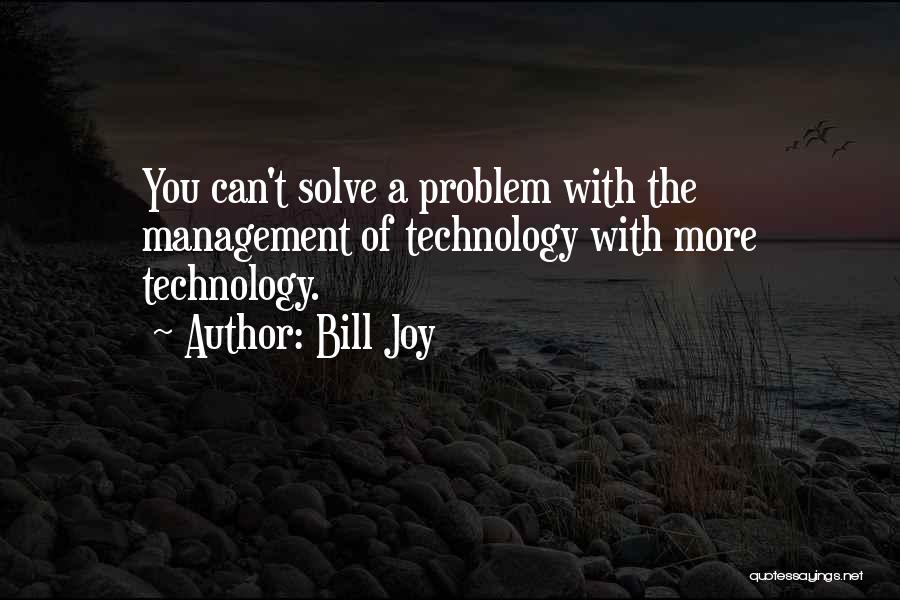 Bill Joy Quotes: You Can't Solve A Problem With The Management Of Technology With More Technology.