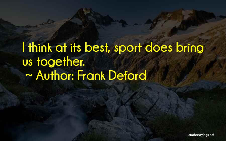 Frank Deford Quotes: I Think At Its Best, Sport Does Bring Us Together.