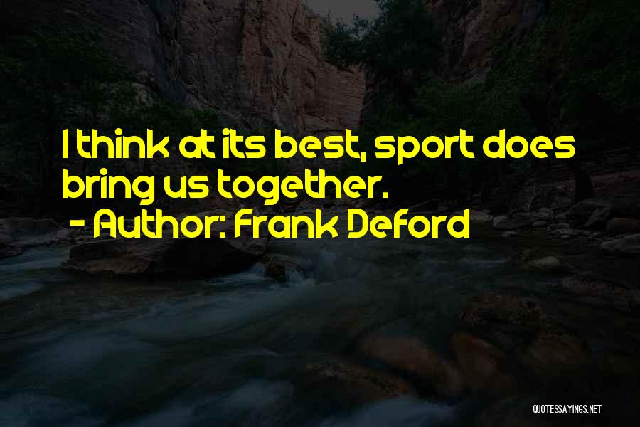 Frank Deford Quotes: I Think At Its Best, Sport Does Bring Us Together.