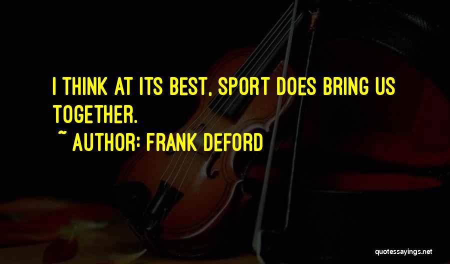 Frank Deford Quotes: I Think At Its Best, Sport Does Bring Us Together.