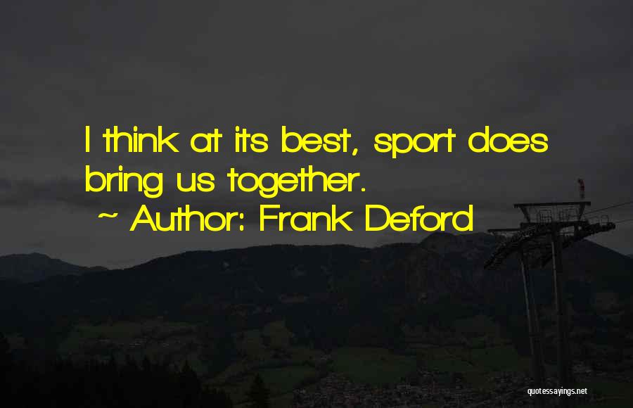 Frank Deford Quotes: I Think At Its Best, Sport Does Bring Us Together.