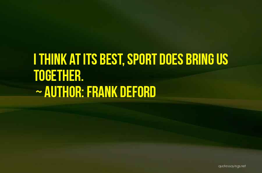 Frank Deford Quotes: I Think At Its Best, Sport Does Bring Us Together.