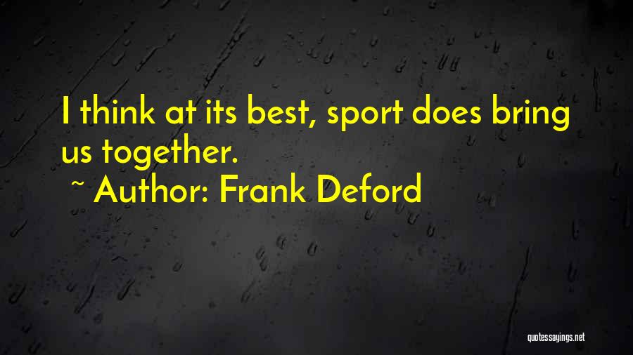 Frank Deford Quotes: I Think At Its Best, Sport Does Bring Us Together.