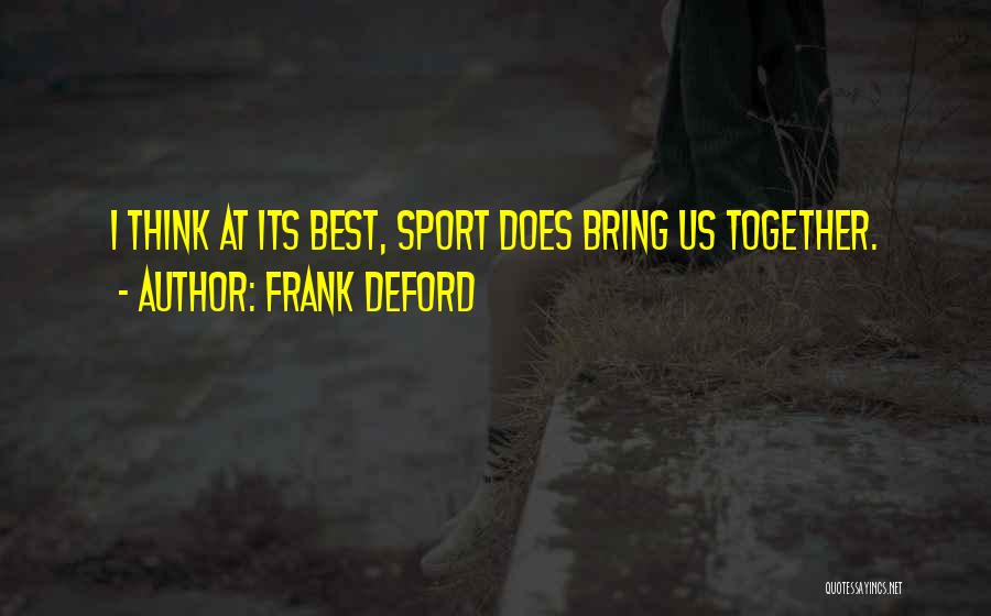 Frank Deford Quotes: I Think At Its Best, Sport Does Bring Us Together.