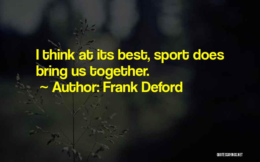 Frank Deford Quotes: I Think At Its Best, Sport Does Bring Us Together.