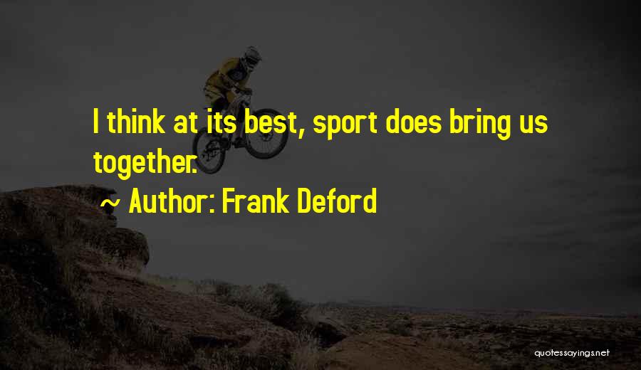 Frank Deford Quotes: I Think At Its Best, Sport Does Bring Us Together.