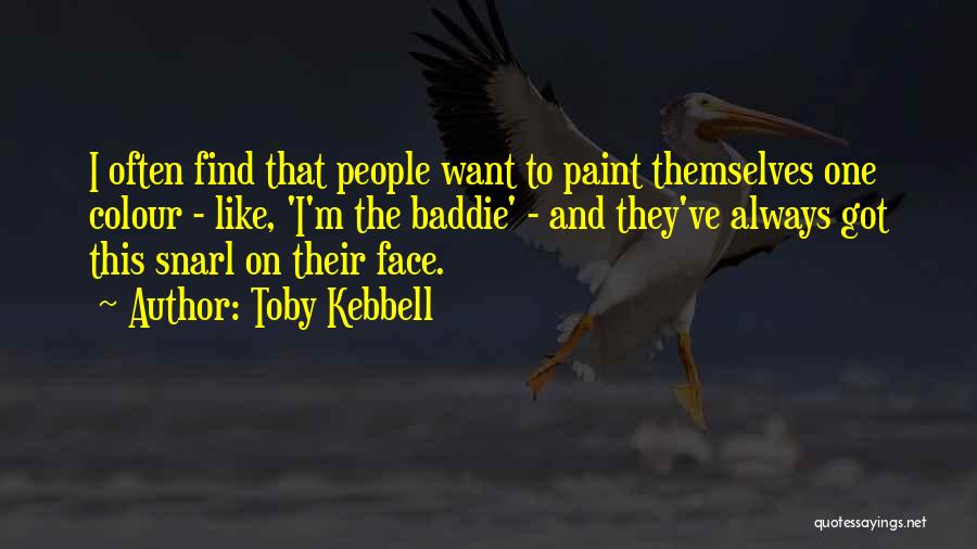 Toby Kebbell Quotes: I Often Find That People Want To Paint Themselves One Colour - Like, 'i'm The Baddie' - And They've Always