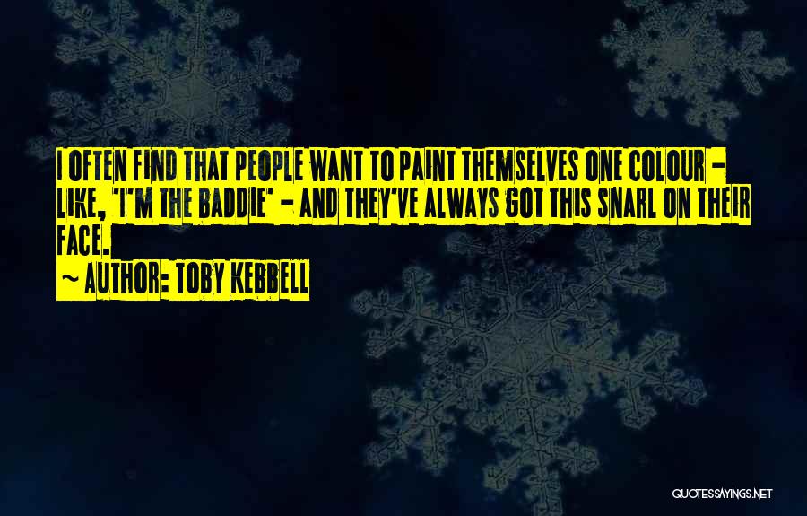 Toby Kebbell Quotes: I Often Find That People Want To Paint Themselves One Colour - Like, 'i'm The Baddie' - And They've Always