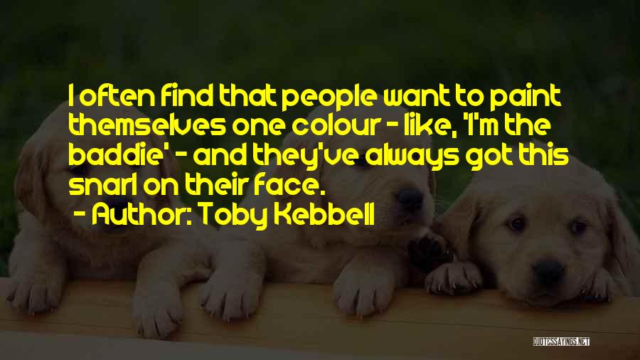 Toby Kebbell Quotes: I Often Find That People Want To Paint Themselves One Colour - Like, 'i'm The Baddie' - And They've Always