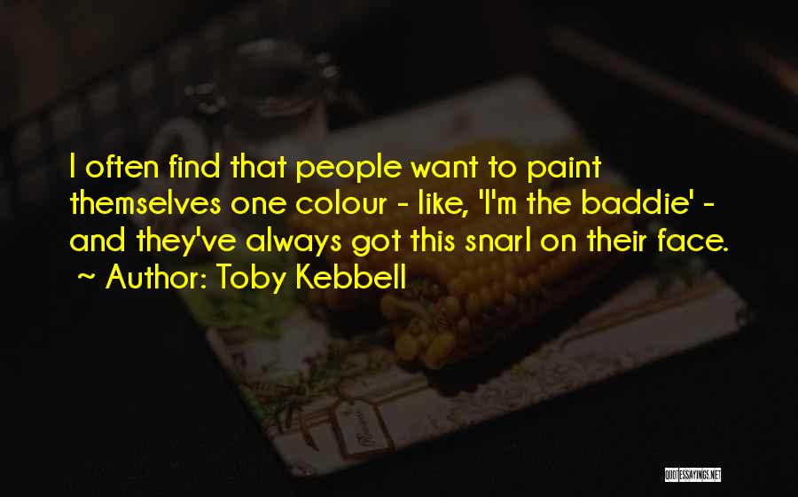 Toby Kebbell Quotes: I Often Find That People Want To Paint Themselves One Colour - Like, 'i'm The Baddie' - And They've Always