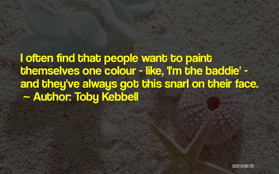 Toby Kebbell Quotes: I Often Find That People Want To Paint Themselves One Colour - Like, 'i'm The Baddie' - And They've Always