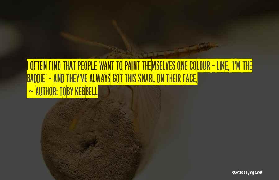 Toby Kebbell Quotes: I Often Find That People Want To Paint Themselves One Colour - Like, 'i'm The Baddie' - And They've Always