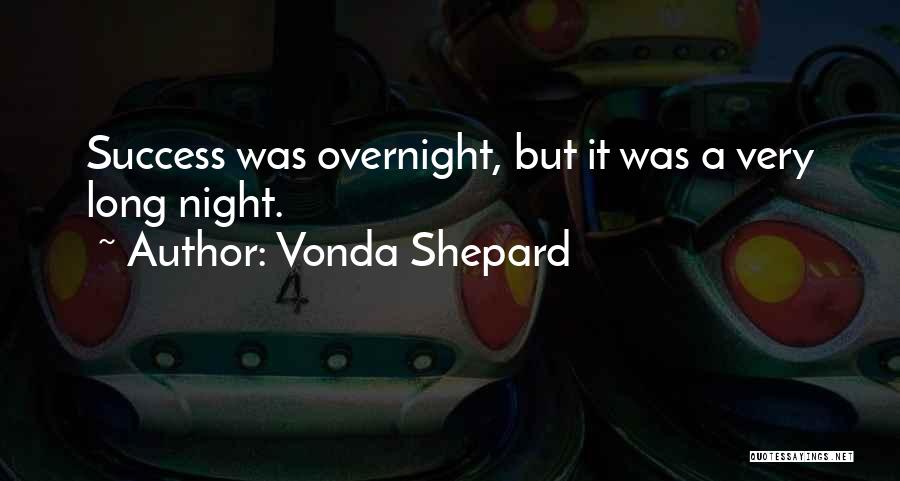 Vonda Shepard Quotes: Success Was Overnight, But It Was A Very Long Night.