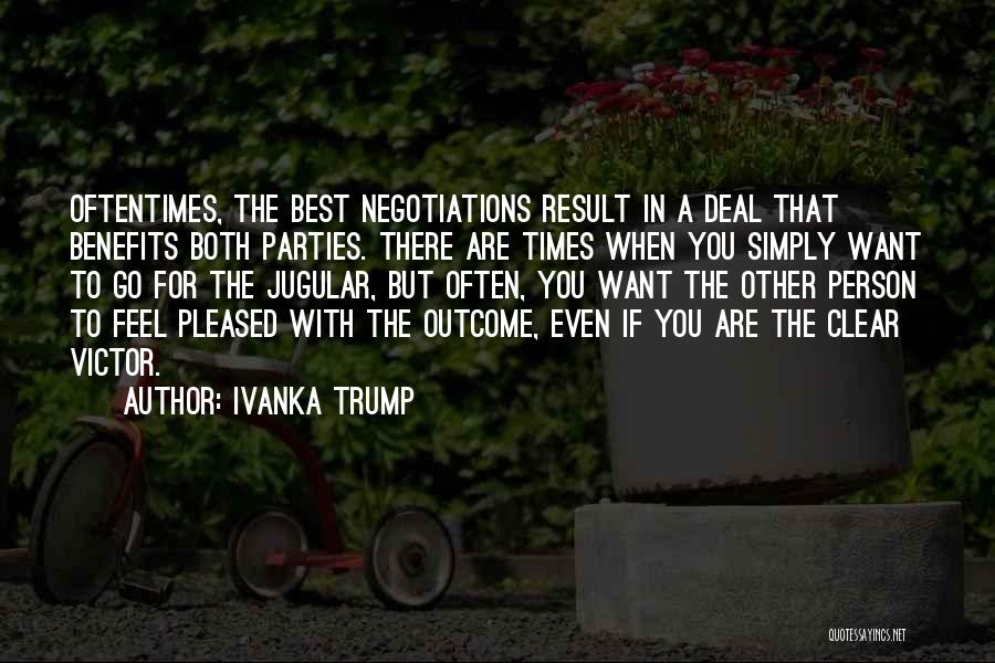 Ivanka Trump Quotes: Oftentimes, The Best Negotiations Result In A Deal That Benefits Both Parties. There Are Times When You Simply Want To