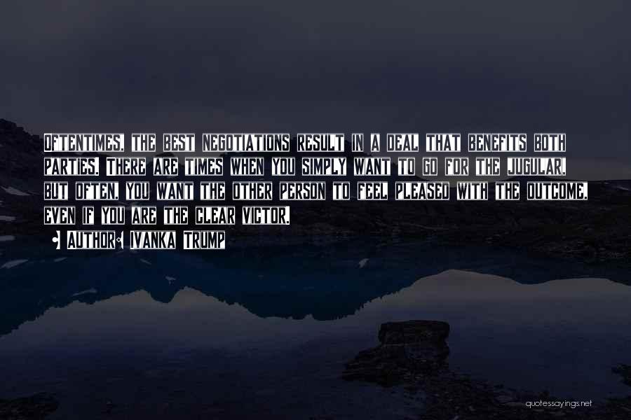 Ivanka Trump Quotes: Oftentimes, The Best Negotiations Result In A Deal That Benefits Both Parties. There Are Times When You Simply Want To