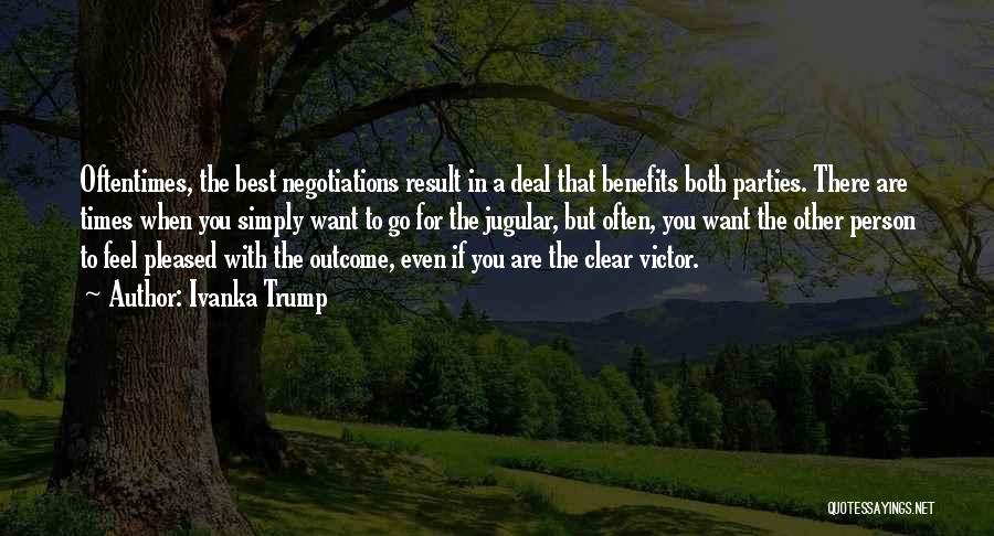 Ivanka Trump Quotes: Oftentimes, The Best Negotiations Result In A Deal That Benefits Both Parties. There Are Times When You Simply Want To