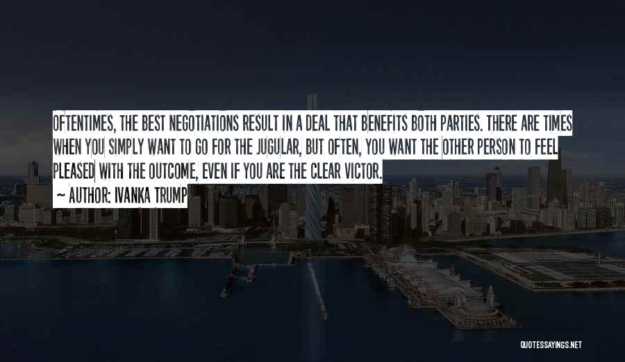 Ivanka Trump Quotes: Oftentimes, The Best Negotiations Result In A Deal That Benefits Both Parties. There Are Times When You Simply Want To