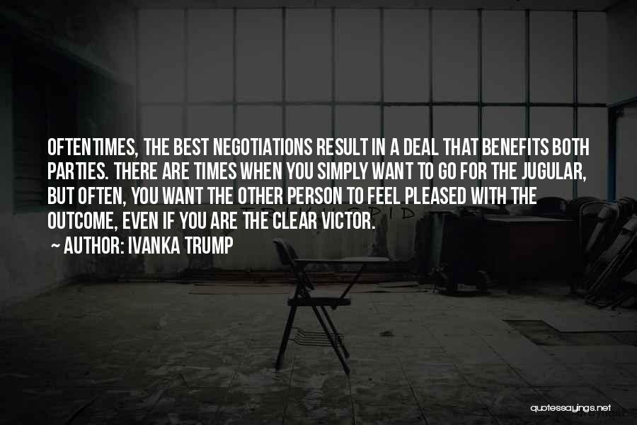 Ivanka Trump Quotes: Oftentimes, The Best Negotiations Result In A Deal That Benefits Both Parties. There Are Times When You Simply Want To