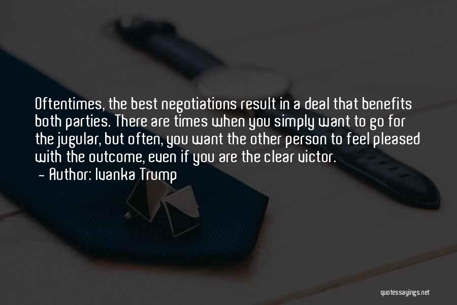 Ivanka Trump Quotes: Oftentimes, The Best Negotiations Result In A Deal That Benefits Both Parties. There Are Times When You Simply Want To