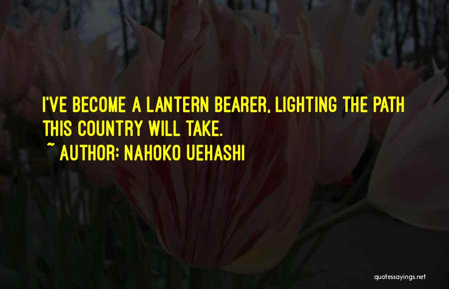 Nahoko Uehashi Quotes: I've Become A Lantern Bearer, Lighting The Path This Country Will Take.