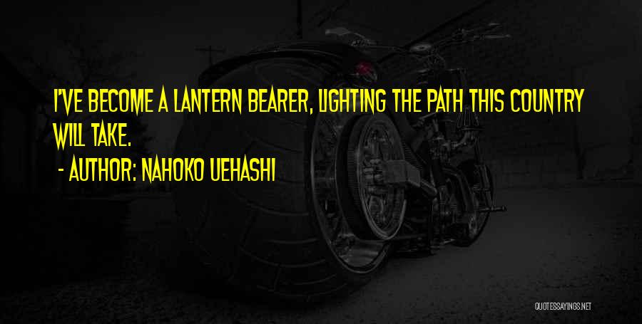 Nahoko Uehashi Quotes: I've Become A Lantern Bearer, Lighting The Path This Country Will Take.